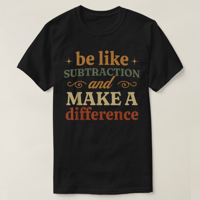 Be Like Subtraction And Make A Difference Math T-Shirt (Design vorne)