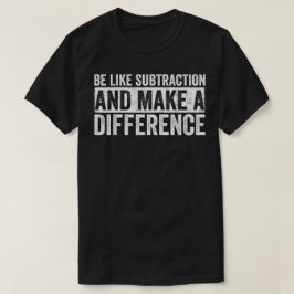 Be Like Subtraction And Make A Difference Math T-Shirt