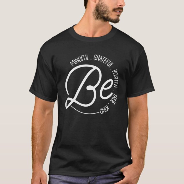 Be Mindful Grateful Positive True Kind Inspiration T-Shirt (Vorderseite)