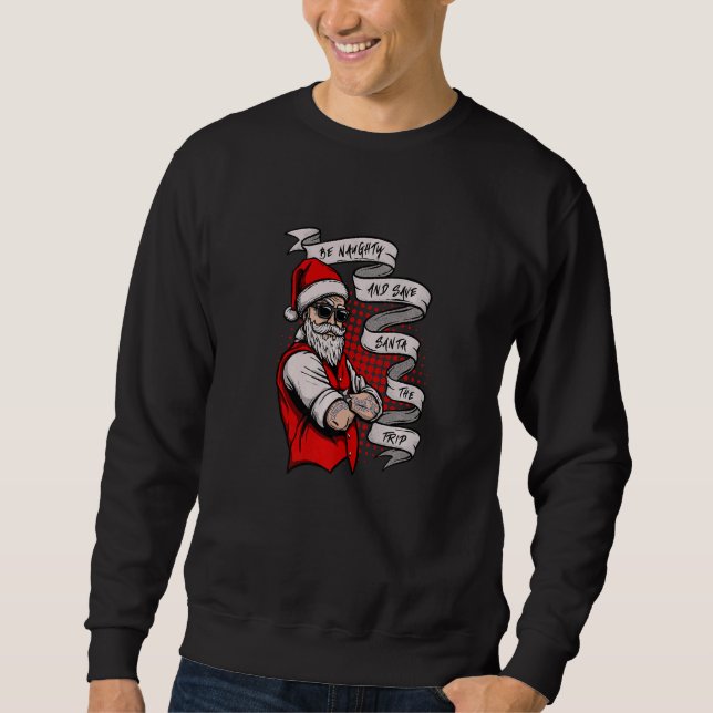 Be Naughty and save Santa the trip   Sweatshirt (Vorderseite)