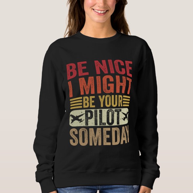 Be Nice I Might Be Your Pilot Someday Aviation Air Sweatshirt (Vorderseite)