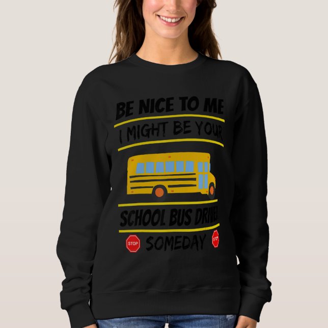 Be Nice I Might Be Your School Bus Driver Someday  Sweatshirt (Vorderseite)