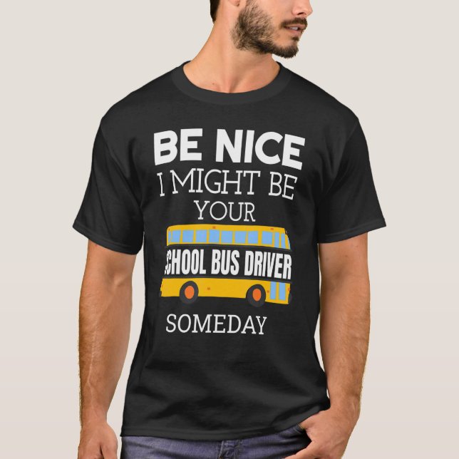 Be Nice I Might Be Your School Bus Driver Someday  T-Shirt (Vorderseite)