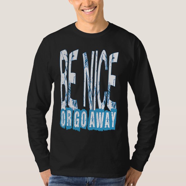 Be Nice Or Go Away Motivational Inspirational Sarc T-Shirt (Vorderseite)