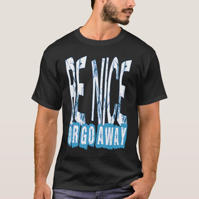 Be Nice Or Go Away Motivational Inspirational Sarc T-Shirt (Vorderseite)