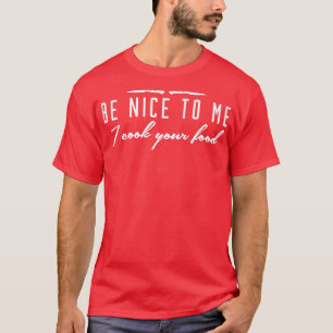 Be Nice to Me, I Cook Your Food Funny Cooking Häup T-Shirt