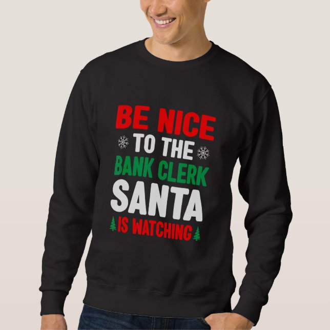 Be Nice To The Bank Clerk Santa Is Watching Banker Sweatshirt (Vorderseite)