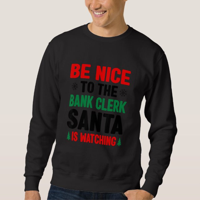 Be Nice To The Bank Clerk Santa Is Watching Banker Sweatshirt (Vorderseite)