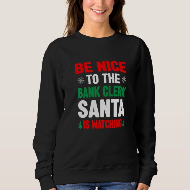 Be Nice To The Bank Clerk Santa Is Watching Banker Sweatshirt (Vorderseite)