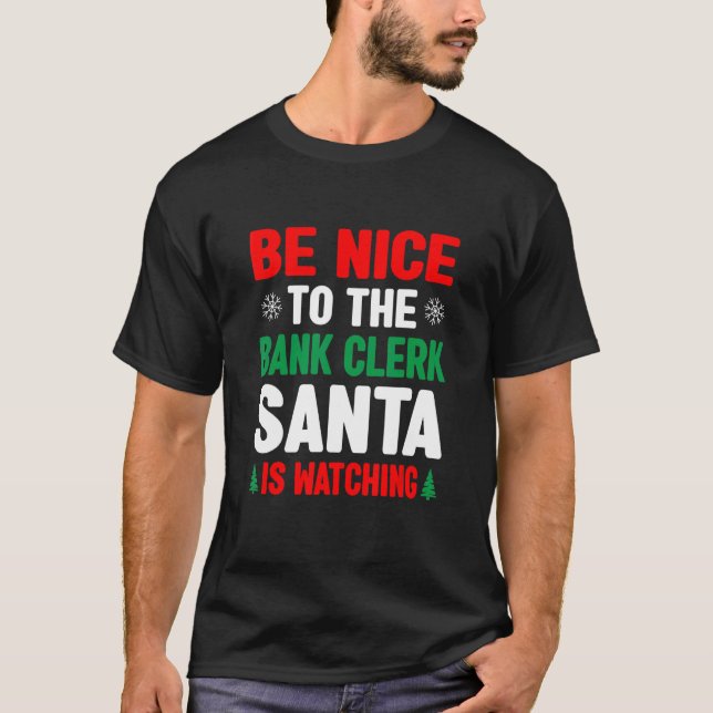 Be Nice To The Bank Clerk Santa Is Watching Banker T-Shirt (Vorderseite)