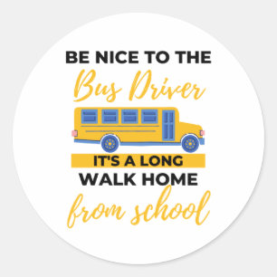 BE Nice to The Bus Driver It's a Long Walk Home Runder Aufkleber