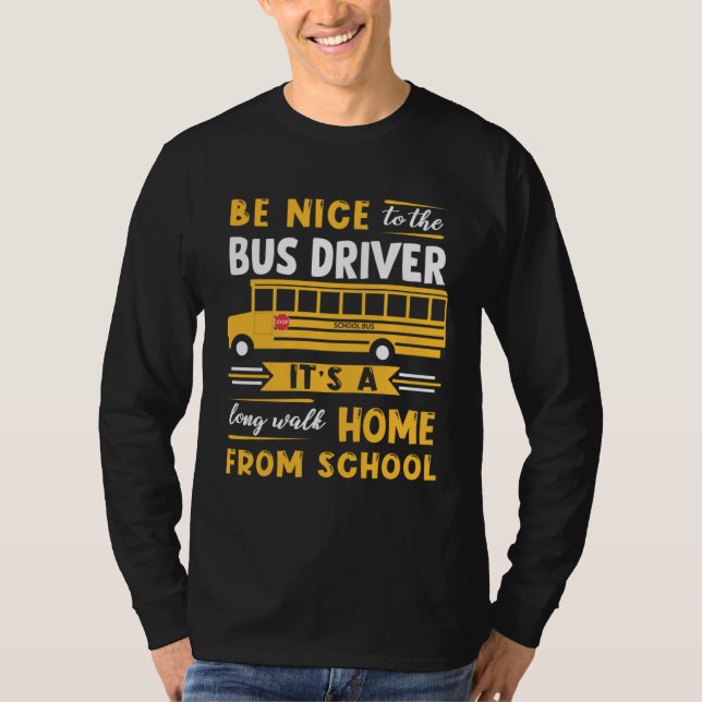 Be Nice To The Bus Driver Itu2019s A Long Walk Hom T-Shirt (Vorderseite)