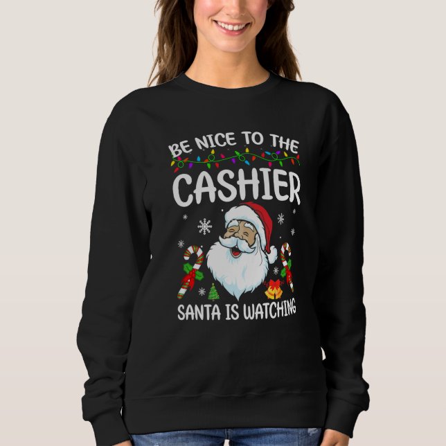 Be Nice To The Cashier Santa Is Watching Christmas Sweatshirt (Vorderseite)