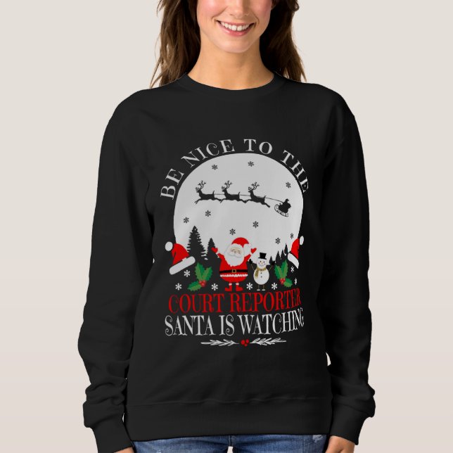 Be Nice To The Court Reporter Santa Is Watching Ch Sweatshirt (Vorderseite)
