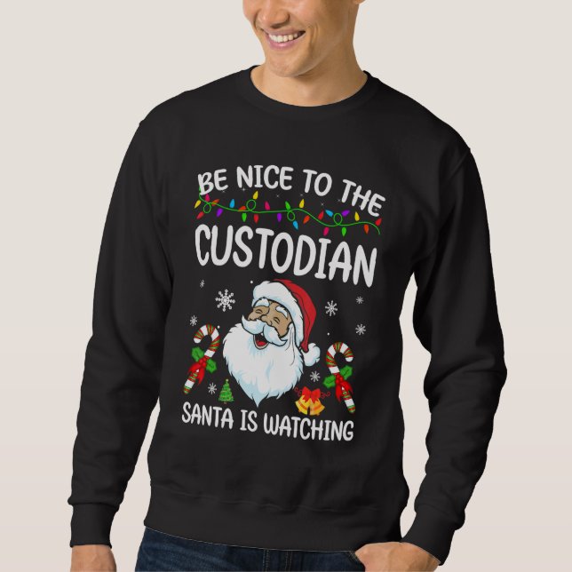 Be Nice To The Custodian Santa Is Watching Christm Sweatshirt (Vorderseite)