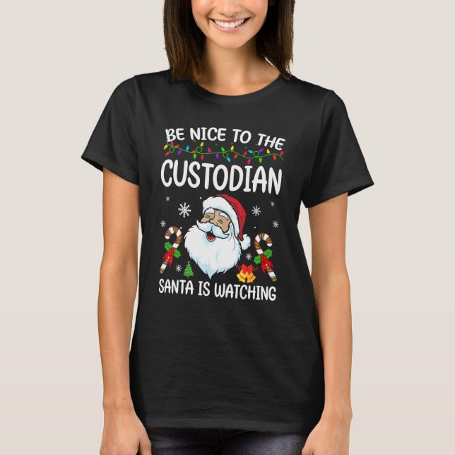 Be Nice To The Custodian Santa Is Watching Christm T-Shirt (Vorderseite)