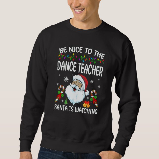 Be Nice To The Dance Teacher Santa Is Watching Chr Sweatshirt (Vorderseite)