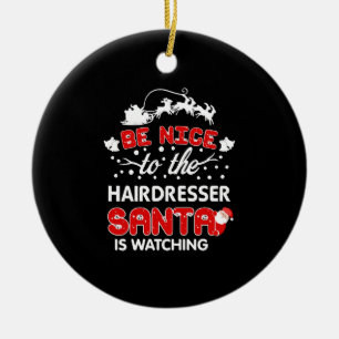 BE Nice to The Hairdressr Santa Is Watching Tee Keramik Ornament