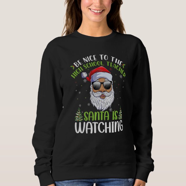 Be Nice To The High School Teacher Santa Is Watchi Sweatshirt (Vorderseite)
