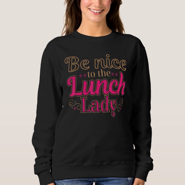 Be Nice To The Lunch Lady Food Women   Lady School Sweatshirt (Vorderseite)