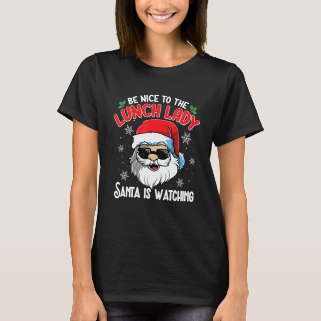 Be Nice To The Lunch Lady Santa Is Watching   Chri T-Shirt (Vorderseite)