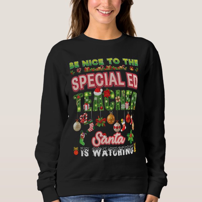 Be Nice To The Special ED Teacher Santa Is Watchin Sweatshirt (Vorderseite)