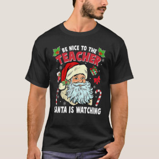 Be Nice To The Teacher Santa Is Watching Christmas T-Shirt