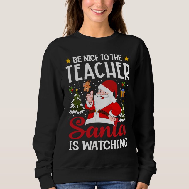 Be Nice To The Teacher Santa Is Watching Teacher C Sweatshirt (Vorderseite)