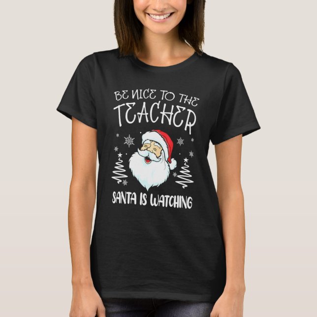 Be Nice To The Teacher Santa Is Watching Teacher C T-Shirt (Vorderseite)