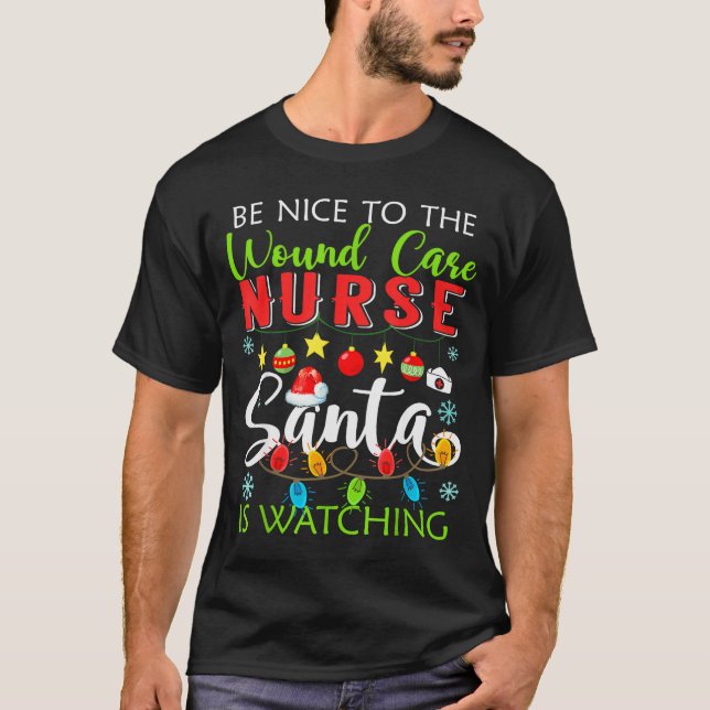 Be Nice To The Wound Care Nurse Santa Is Watching  T-Shirt (Vorderseite)