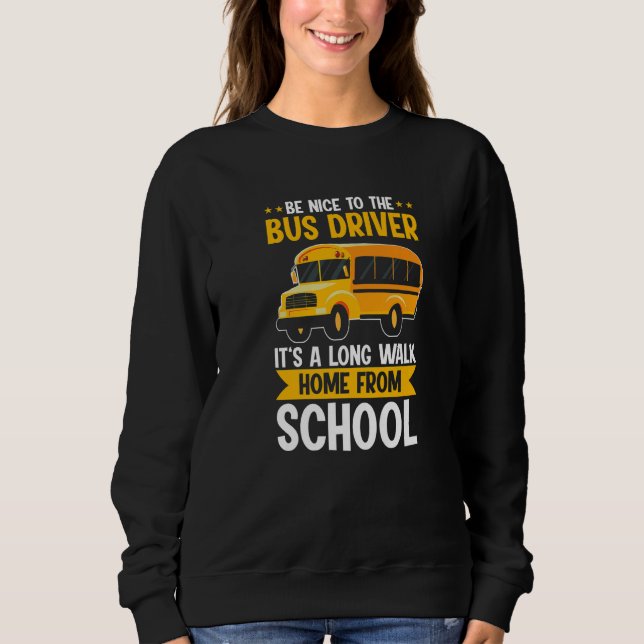 Be Nice To The Yellow School Bus Driver It's A Lon Sweatshirt (Vorderseite)