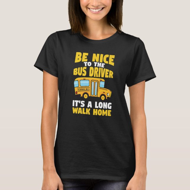 Be Nice To The Yellow School Bus Driver   T-Shirt (Vorderseite)