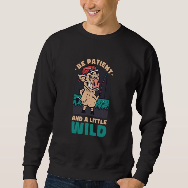 Be Patient And A Little Wild Animal Hunting Boar Sweatshirt (Vorderseite)