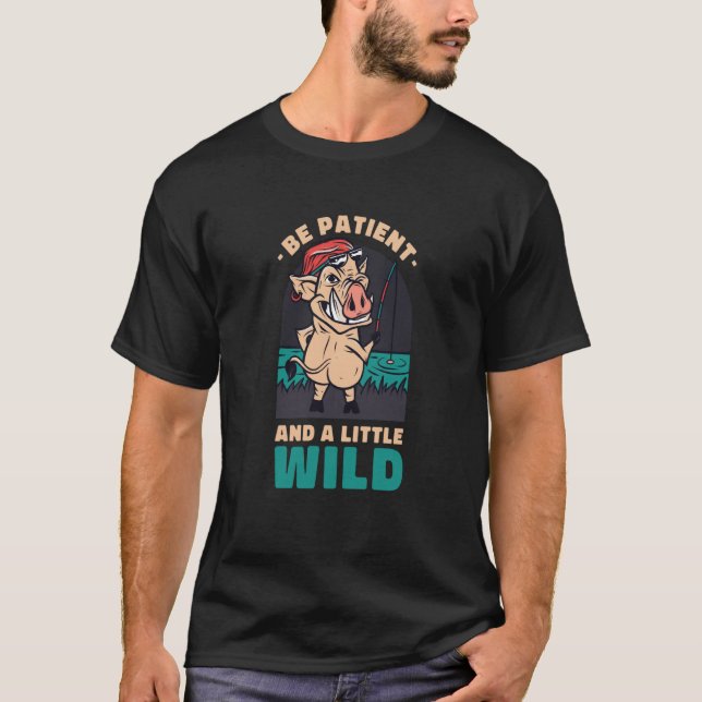 Be Patient And A Little Wild Animal Hunting Boar T-Shirt (Vorderseite)