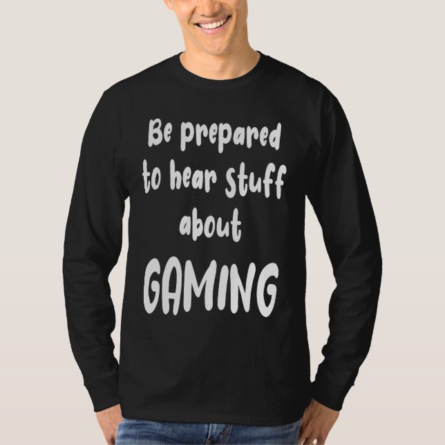 Be Prepared to Hear Stuff About Gaming  Gamer T-Shirt (Vorderseite)