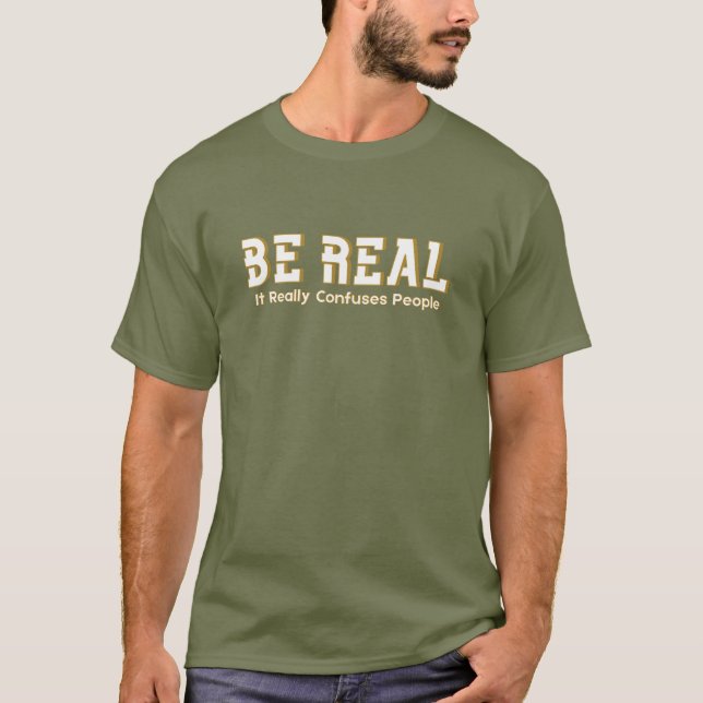 Be Real It Really Confuses People Funny Motivation T-Shirt (Vorderseite)