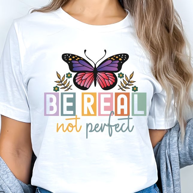 “Be Real Not Perfect” Butterfly Inspirational T-Shirt (Von Creator hochgeladen)