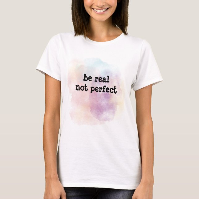 Be real not perfect  T-Shirt (Vorderseite)