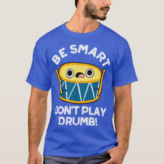 Be Smart Dont Play Drumb Niedlich Drummer Drum Puf T-Shirt