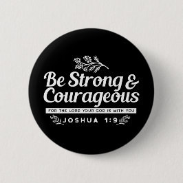 Be Strong and Courageous – Joshua 1:9 Bible Verse  Button