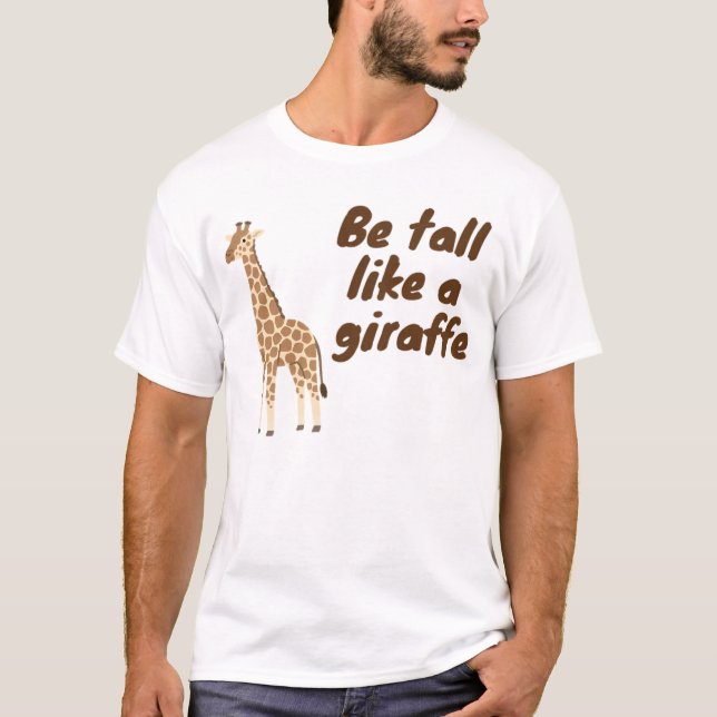  Be Tall Like a Giraffe T-Shirt (Vorderseite)