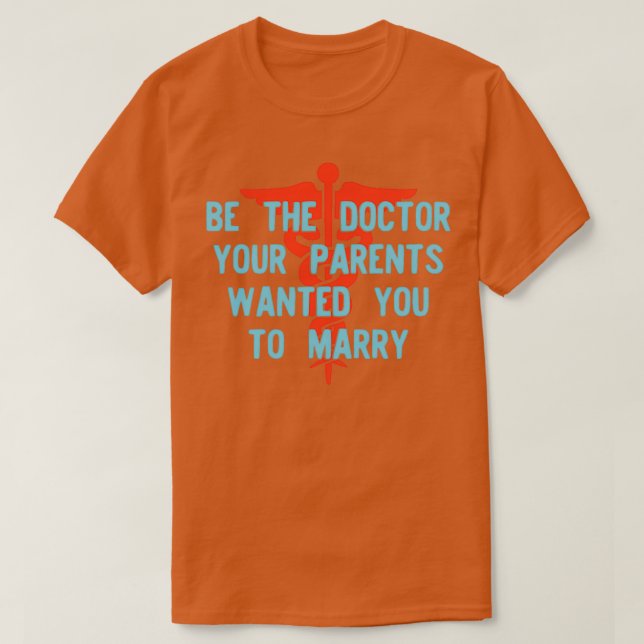 Be the Doctor Your Parents Wanted You to Marry Ver T-Shirt (Design vorne)