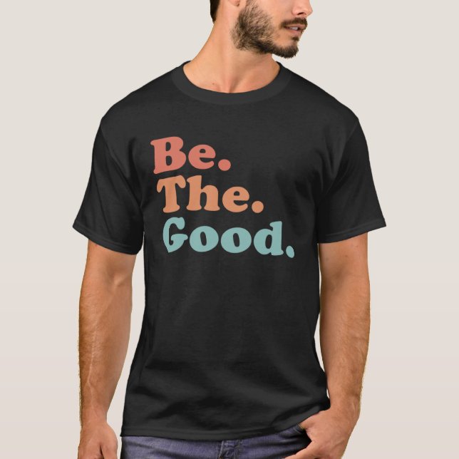 Be The Good  Be Kind  Positive Quote Saying  Class T-Shirt (Vorderseite)