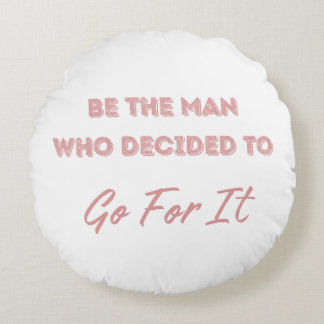 Be the Man Who Decided to Go For It Rundes Kissen