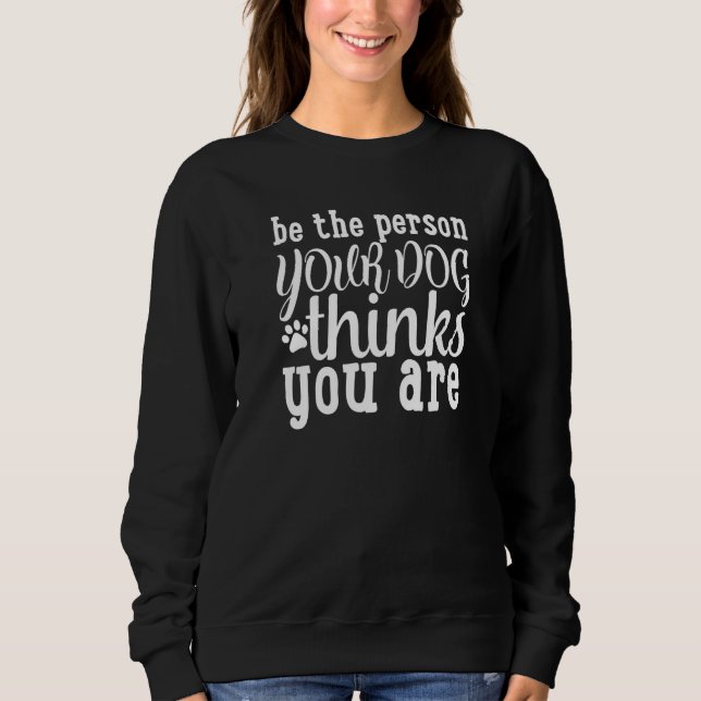 Be The Person Your Dog Thinks You Are Dog Owner Sweatshirt (Vorderseite)