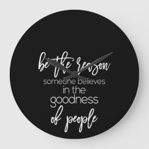 be the reason someone believes in the goodness of große wanduhr