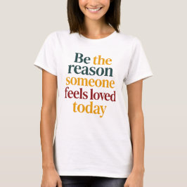 Be the Reason Someone Feels Love Today Women’s T-Shirt