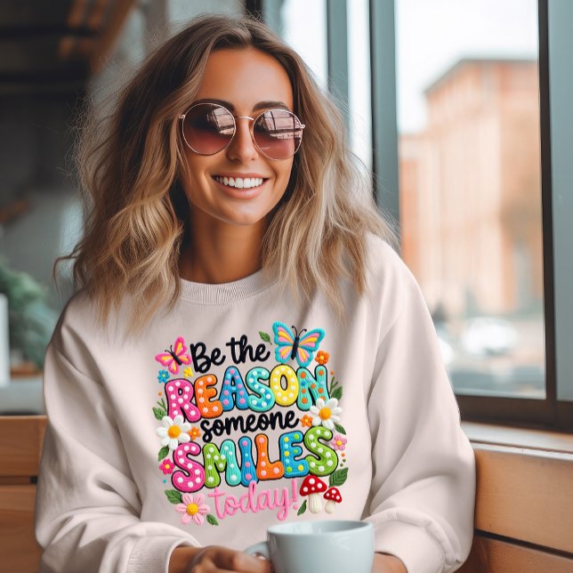 Be The Reason Someone Smiles Sweatshirt (Von Creator hochgeladen)