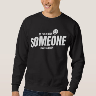 Be The Reason Someone Smiles Today Sweatshirt