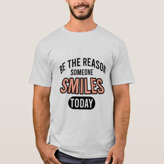 Be the reason someone smiles today T-Shirt (Vorderseite)